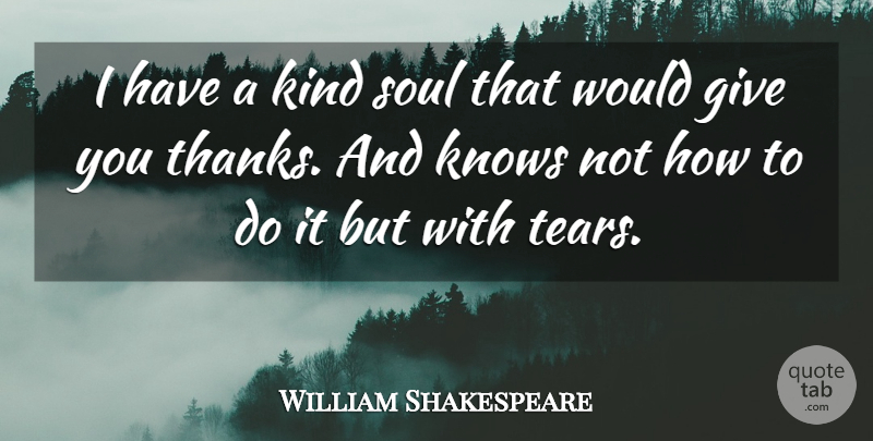 William Shakespeare Quote About Sympathy, Condolences, Giving: I Have A Kind Soul...