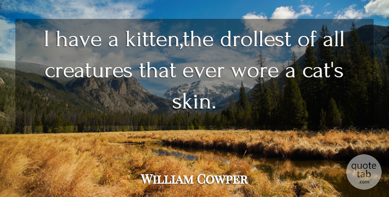 William Cowper Quote About Cat, Skins, Kitten: I Have A Kittenthe Drollest...
