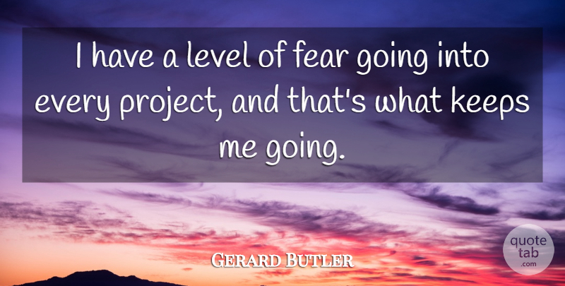 Gerard Butler Quote About Levels, Projects: I Have A Level Of...
