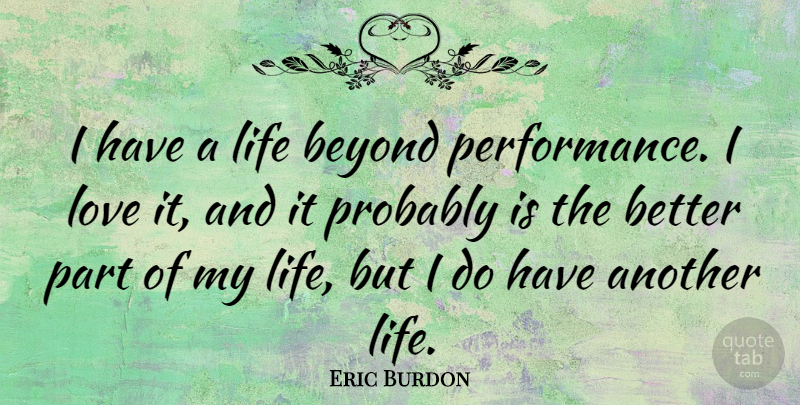 Eric Burdon Quote About Another Life, Performances: I Have A Life Beyond...