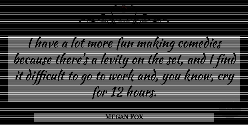Megan Fox Quote About Fun, Comedy, Cry: I Have A Lot More...