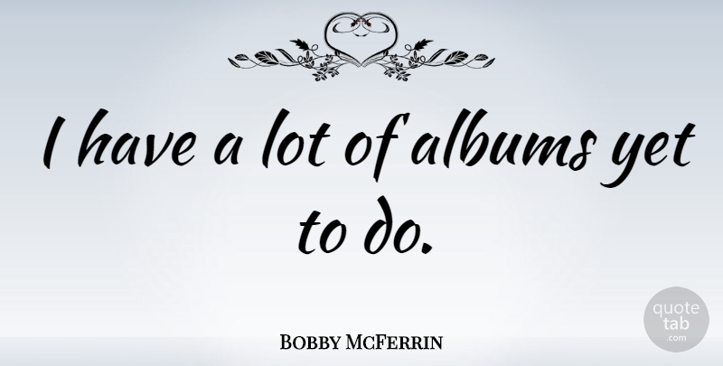 Bobby McFerrin Quote About Music, Albums: I Have A Lot Of...