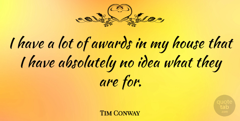 Tim Conway Quote About Absolutely, Awards, House: I Have A Lot Of...