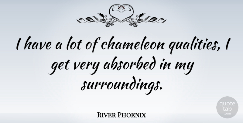 River Phoenix Quote About Quality, Surroundings, Chameleon: I Have A Lot Of...