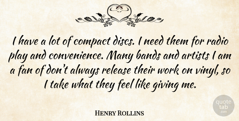 Henry Rollins Quote About Artist, Play, Giving: I Have A Lot Of...