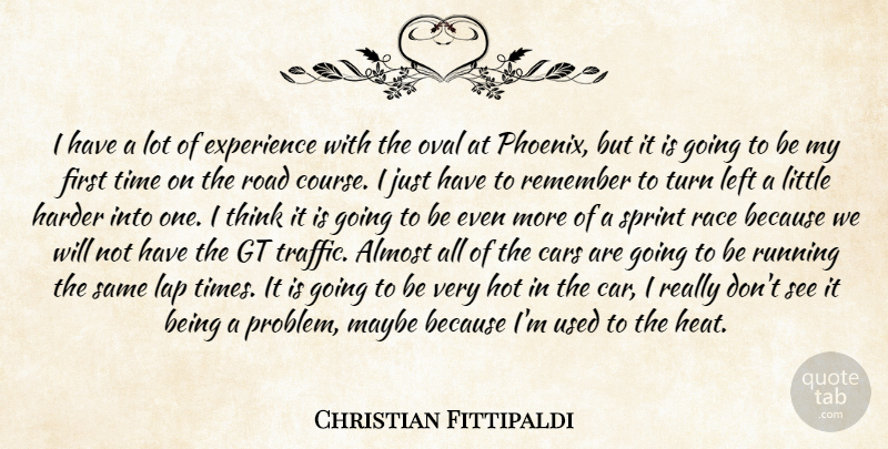Christian Fittipaldi Quote About Almost, Cars, Experience, Harder, Hot: I Have A Lot Of...