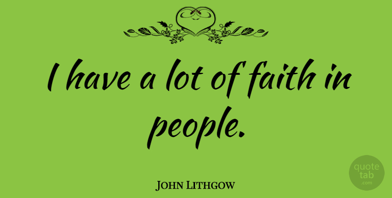 John Lithgow Quote About People: I Have A Lot Of...