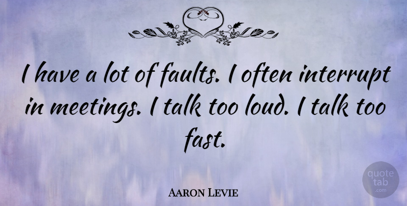 Aaron Levie Quote About Faults, Loud, Meetings: I Have A Lot Of...