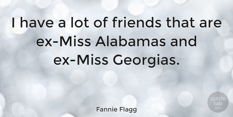 Fannie Flagg Quote About Missing, Lots Of Friends, Georgia: I Have A Lot Of...
