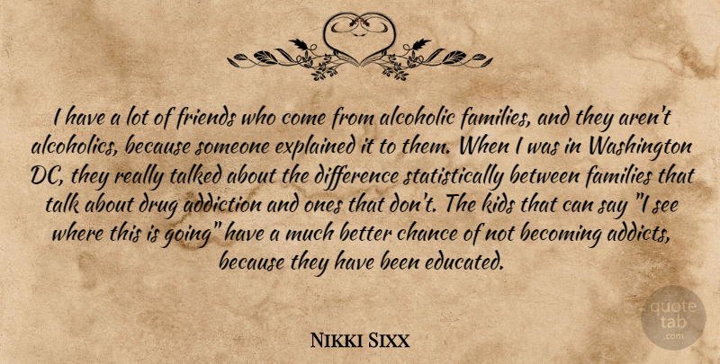 Nikki Sixx Quote About Kids, Differences, Addiction: I Have A Lot Of...