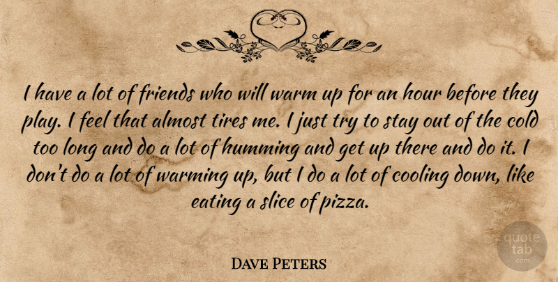 Dave Peters Quote About Almost, Cold, Cooling, Eating, Hour: I Have A Lot Of...
