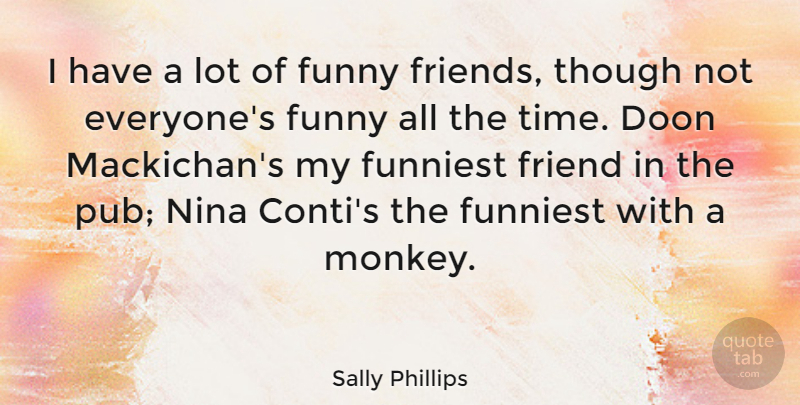 Sally Phillips Quote About Funny Friend, Monkeys, Pubs: I Have A Lot Of...