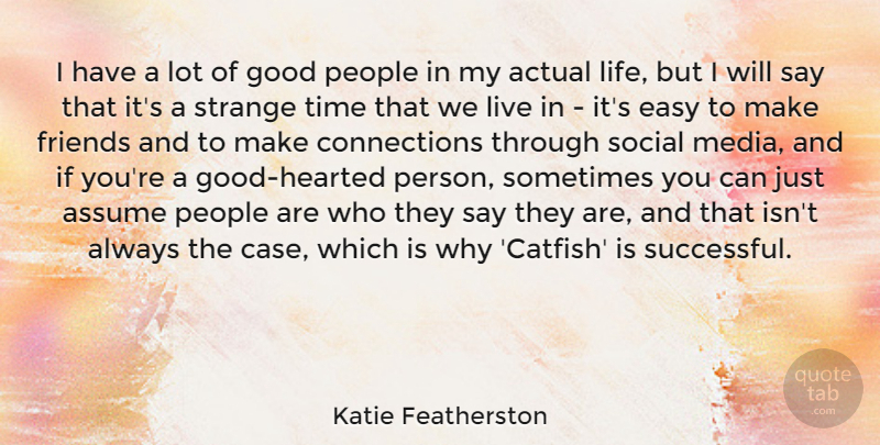 Katie Featherston Quote About Actual, Assume, Easy, Good, Life: I Have A Lot Of...