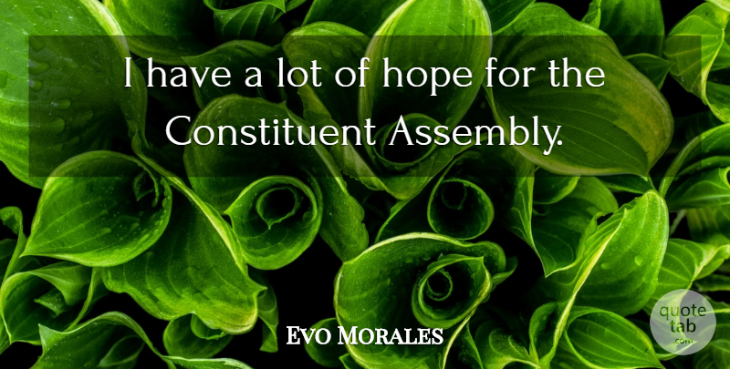 Evo Morales Quote About Assembly, Constituents: I Have A Lot Of...