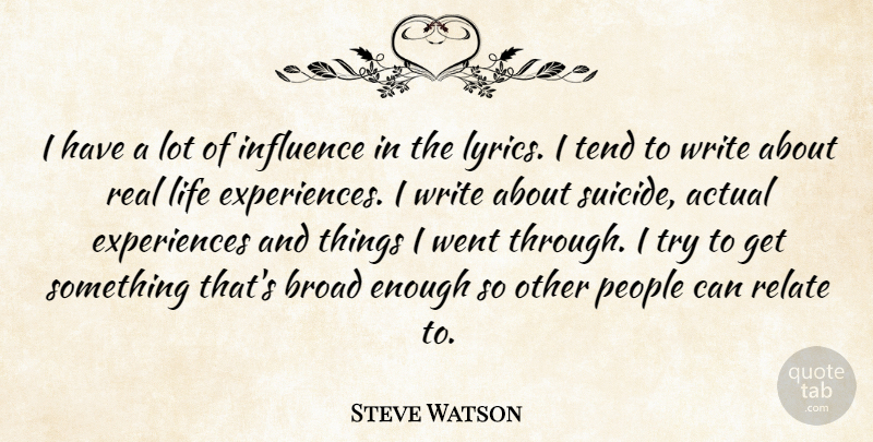Steve Watson Quote About Actual, Broad, Influence, Life, People: I Have A Lot Of...