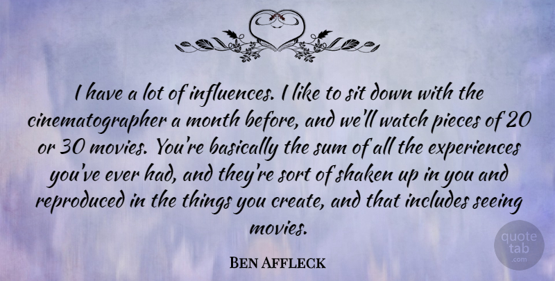Ben Affleck Quote About Basically, Includes, Month, Movies, Pieces: I Have A Lot Of...