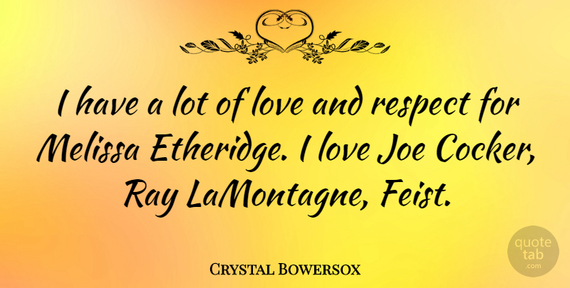 Crystal Bowersox Quote About Joe, Love, Respect: I Have A Lot Of...