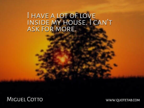 Miguel Cotto Quote About Ask, Love: I Have A Lot Of...