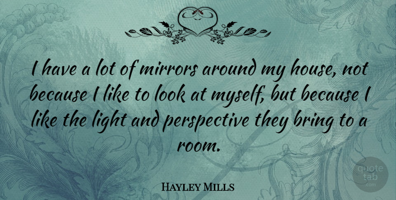 Hayley Mills Quote About Mirrors, Light, Perspective: I Have A Lot Of...