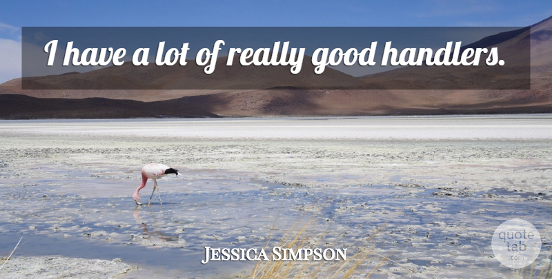 Jessica Simpson Quote About Good: I Have A Lot Of...