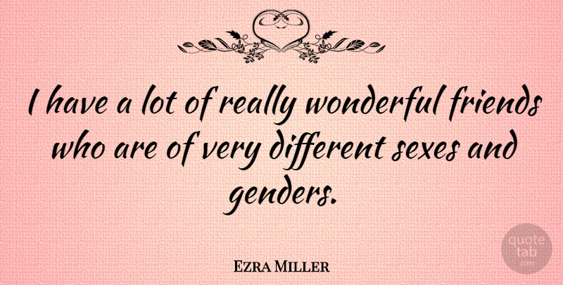 Ezra Miller Quote About Sex, Wonderful Friends, Different: I Have A Lot Of...