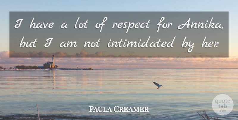 Paula Creamer Quote About Respect: I Have A Lot Of...