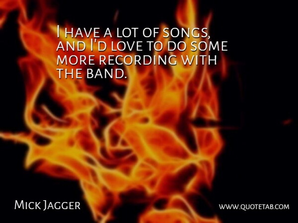 Mick Jagger Quote About Love: I Have A Lot Of...