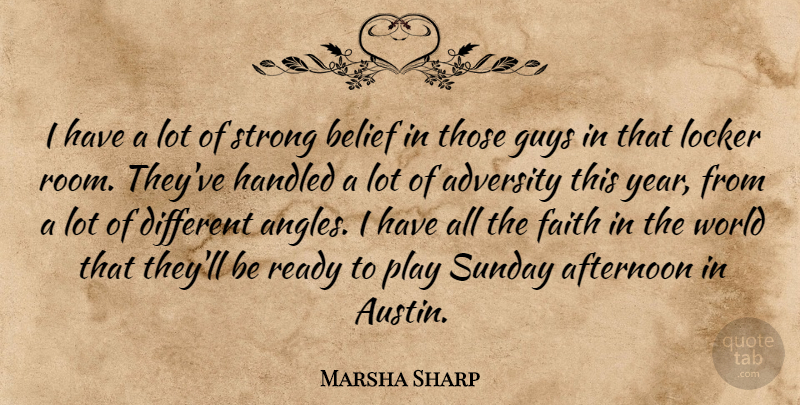 Marsha Sharp Quote About Adversity, Afternoon, Belief, Faith, Guys: I Have A Lot Of...