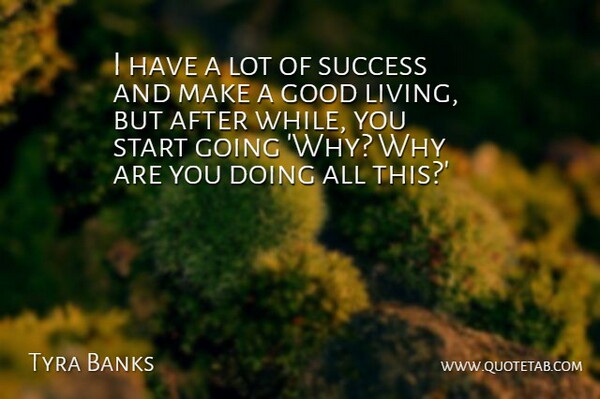 Tyra Banks Quote About Good, Start, Success: I Have A Lot Of...