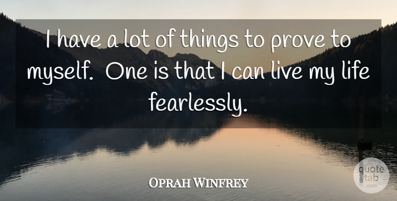 Oprah Winfrey Quote About Life, Prove: I Have A Lot Of...