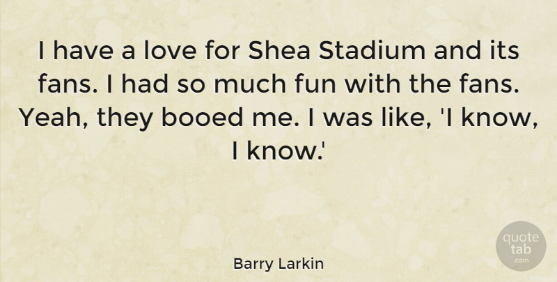 Barry Larkin Quote About Love, Stadium: I Have A Love For...
