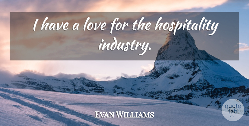 Evan Williams Quote About Love: I Have A Love For...