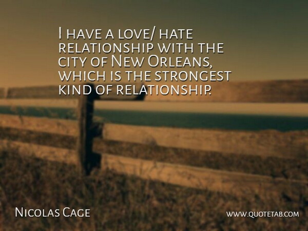 Nicolas Cage Quote About Hate, Cities, New Orleans: I Have A Love Hate...