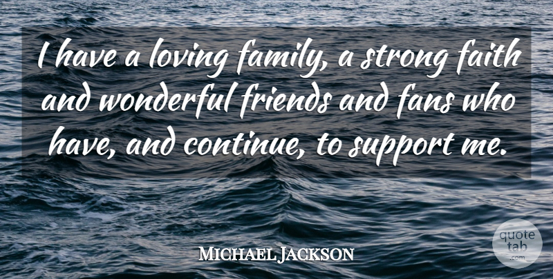 Michael Jackson Quote About Strong, Wonderful Friends, Support: I Have A Loving Family...