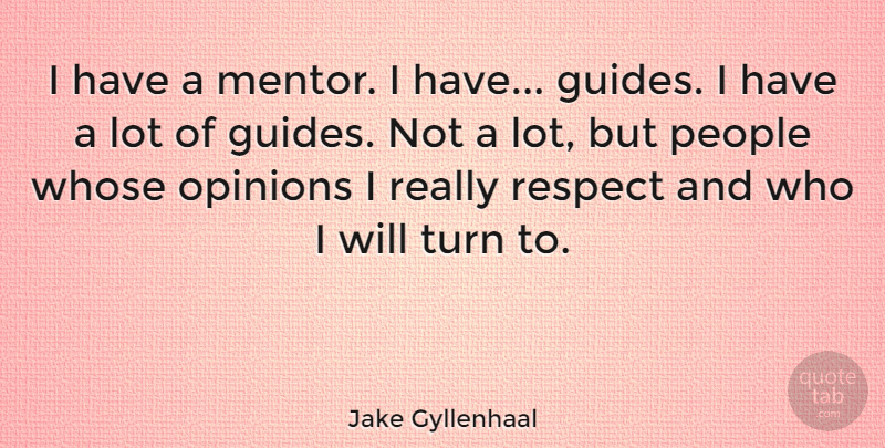 Jake Gyllenhaal Quote About People, Mentor, Opinion: I Have A Mentor I...