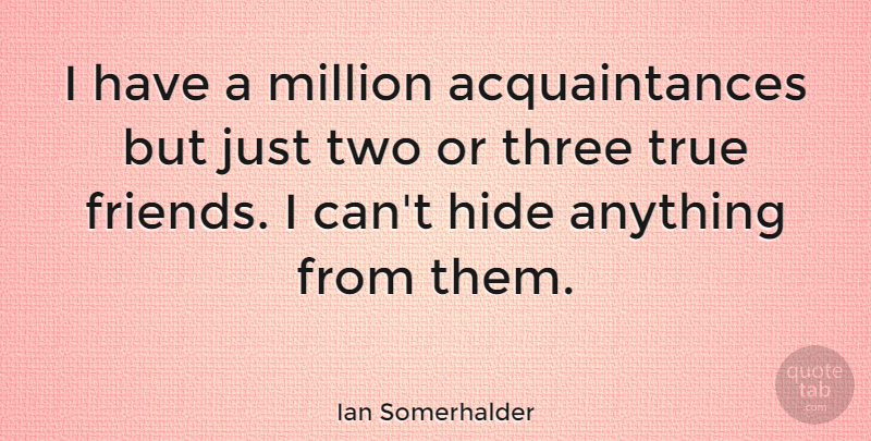 Ian Somerhalder Quote About Friends, True Friend, Two: I Have A Million Acquaintances...