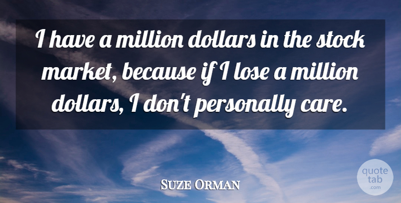 Suze Orman Quote About Care, Dollars, Assets: I Have A Million Dollars...