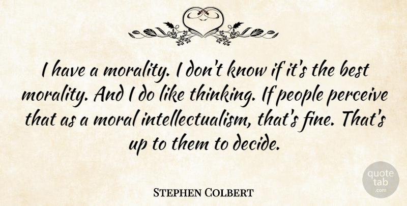 Stephen Colbert Quote About Best, People, Perceive: I Have A Morality I...