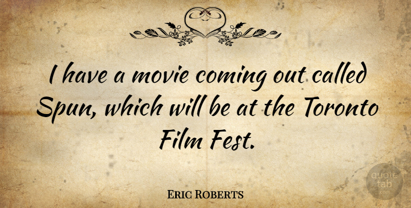 Eric Roberts Quote About Toronto, Film, Coming Out: I Have A Movie Coming...