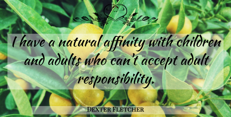 Dexter Fletcher Quote About Affinity, Children, Natural: I Have A Natural Affinity...