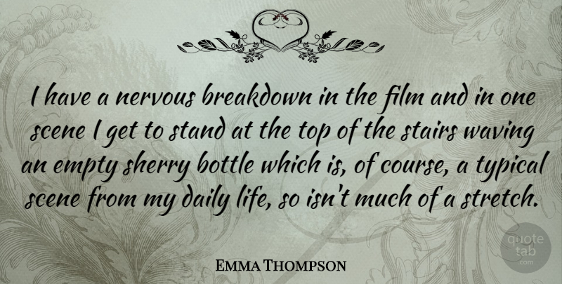 Emma Thompson Quote About Typical, Bottles, Film: I Have A Nervous Breakdown...