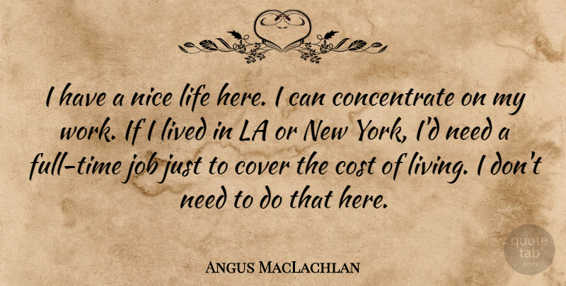 Angus MacLachlan Quote About Cost, Cover, Job, La, Life: I Have A Nice Life...