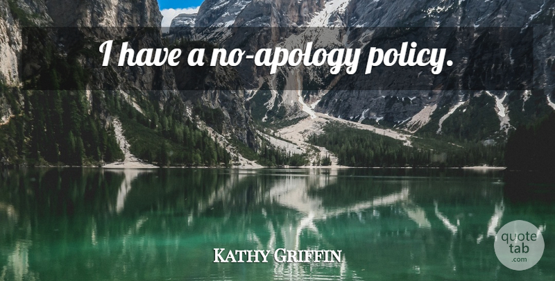 Kathy Griffin Quote About Apology, Policy: I Have A No Apology...