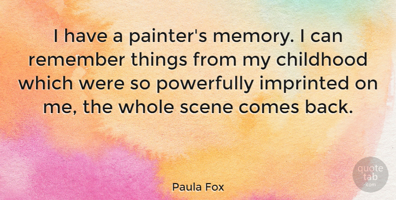 Paula Fox Quote About Memories, Childhood, Remember: I Have A Painters Memory...