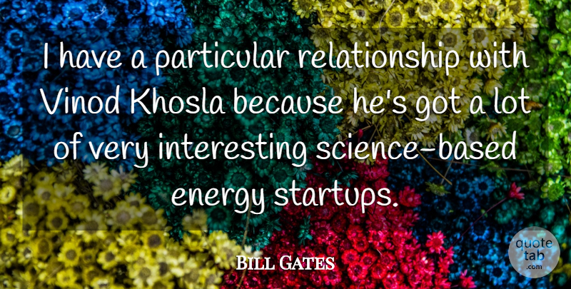 Bill Gates Quote About Interesting, Energy, Particular: I Have A Particular Relationship...