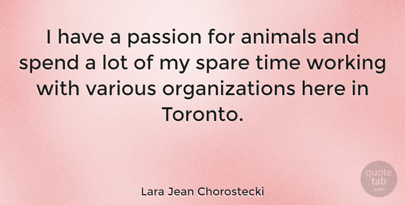 Lara Jean Chorostecki Quote About Spare, Spend, Time, Various: I Have A Passion For...