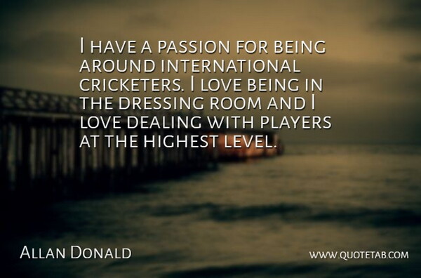 Allan Donald Quote About Dealing, Dressing, Highest, Love, Passion: I Have A Passion For...