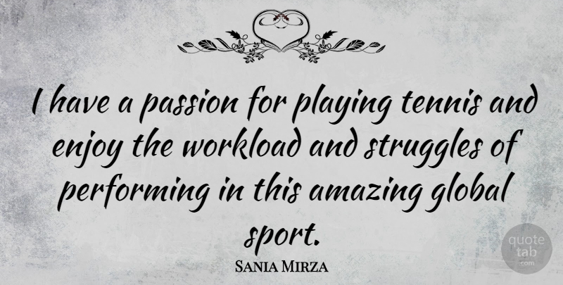 Sania Mirza Quote About Amazing, Enjoy, Global, Performing, Playing: I Have A Passion For...