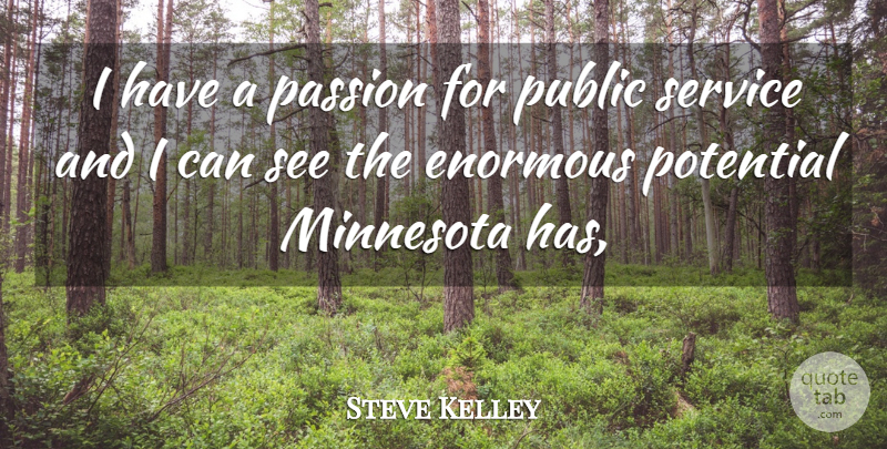 Steve Kelley Quote About Enormous, Minnesota, Passion, Potential, Public: I Have A Passion For...