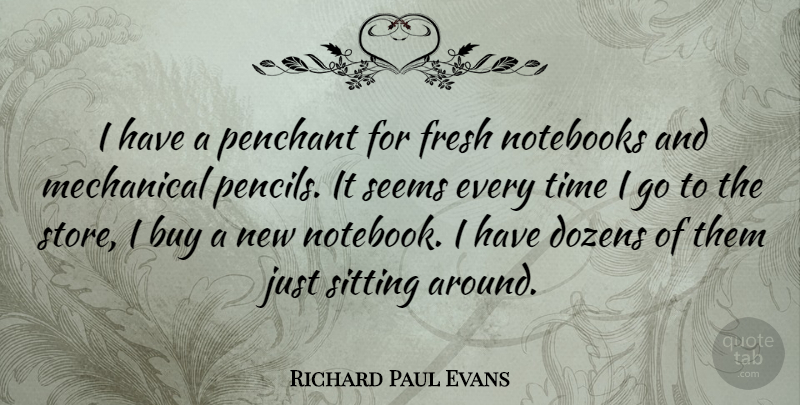 Richard Paul Evans Quote About Notebook, Dozen, Sitting: I Have A Penchant For...